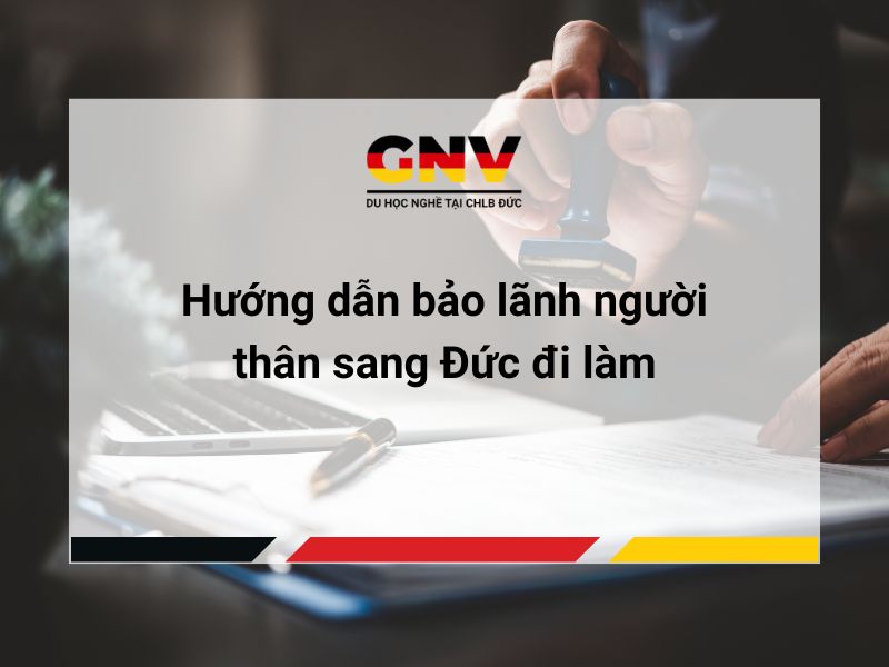 Hướng dẫn bảo lãnh người thân sang Đức đi làm